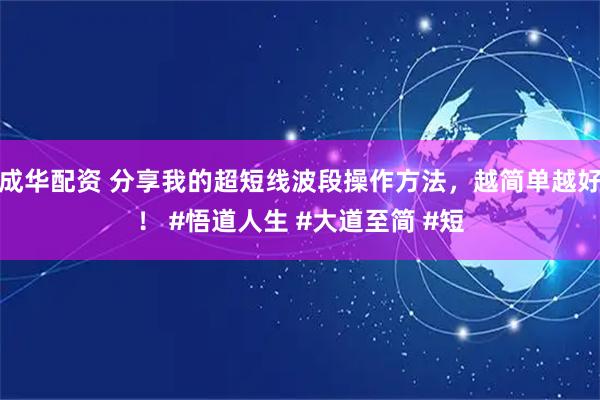 成华配资 分享我的超短线波段操作方法，越简单越好！ #悟道人生 #大道至简 #短